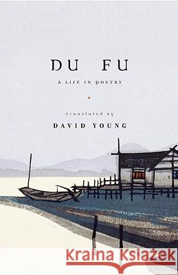 Du Fu: A Life in Poetry Fu Du David Young 9780375711602 Knopf Publishing Group