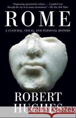 Rome: A Cultural, Visual, and Personal History Robert Hughes 9780375711688 Vintage Books