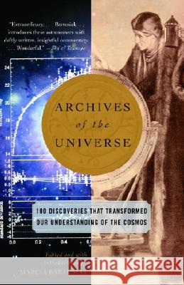 Archives of the Universe: 100 Discoveries That Transformed Our Understanding of the Cosmos Marcia Bartusiak 9780375713682 Vintage Books USA