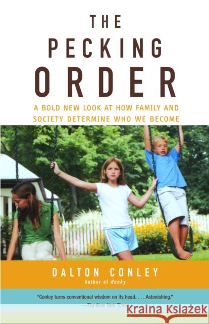 The Pecking Order: A Bold New Look at How Family and Society Determine Who We Become Conley, Dalton 9780375713811