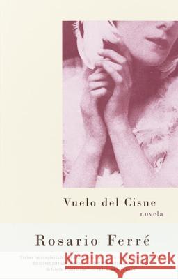 Vuelo del Cisne / Flight of the Swan (Spanish-Language) Ferré, Rosario 9780375713859 Vintage Books USA