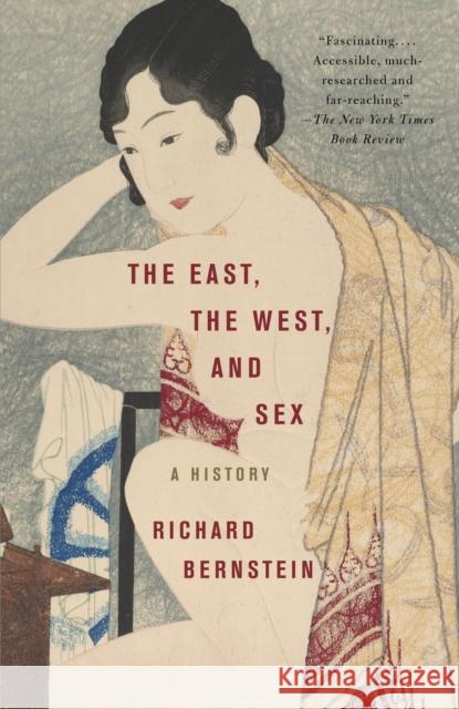 The East, the West, and Sex: A History Bernstein, Richard 9780375713897