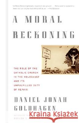 A Moral Reckoning: The Role of the Church in the Holocaust and Its Unfulfilled Duty of Repair Daniel Jonah Goldhagen 9780375714177 Vintage Books USA