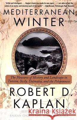 Mediterranean Winter: The Pleasures of History and Landscape in Tunisia, Sicily, Dalmatia, and the Peloponnese Robert D. Kaplan 9780375714337 Vintage Books USA