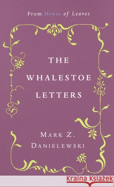 The Whalestoe Letters: From House of Leaves Mark Z. Danielewski 9780375714412 Pantheon Books