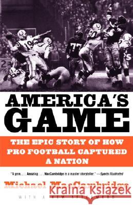 America's Game: The Epic Story of How Pro Football Captured a Nation Michael MacCambridge 9780375725067 Anchor Books