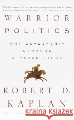 Warrior Politics: Why Leadership Requires a Pagan Ethos Robert D. Kaplan 9780375726279 Vintage Books USA