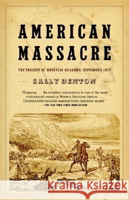 American Massacre: The Tragedy at Mountain Meadows, September 1857 Sally Denton 9780375726361 Vintage Books USA