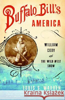 Buffalo Bill's America: William Cody and the Wild West Show Louis S. Warren 9780375726583 Vintage Books USA