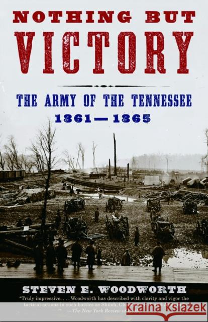 Nothing But Victory: The Army of the Tennessee, 1861-1865 Steven E. Woodworth 9780375726606 Vintage Books USA