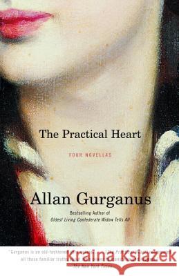 The Practical Heart: Four Novellas Allan Gurganus 9780375727634 Vintage Books USA