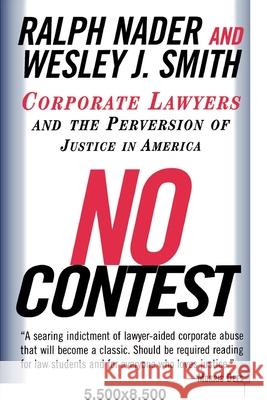 No Contest: Corporate Lawyers and the Perversion of Justice in America Ralph Nader Wesley J. Smith 9780375752582 Random House