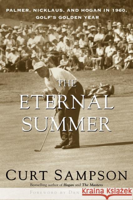 The Eternal Summer: Palmer, Nicklaus, and Hogan in 1960, Golf's Golden Year Sampson, Curt 9780375753688 Villard Books