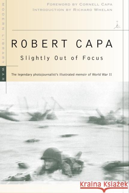 Slightly Out of Focus: The Legendary Photojournalist's Illustrated Memoir of World War II Robert Capa 9780375753961 Random House USA Inc