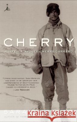 Cherry: A Life of Apsley Cherry-Garrard Sara Wheeler 9780375754548