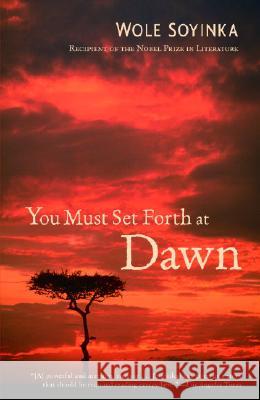 You Must Set Forth at Dawn: A Memoir Wole Soyinka 9780375755149 Random House Trade