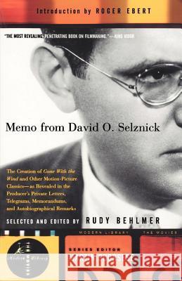 Memo from David O. Selznick: The Creation of Gone with the Wind and Other Motion-Picture Classics--As Reveale D in the Producer's Private Letters, David O. Selznick Rudy Behlmer Roger Ebert 9780375755316
