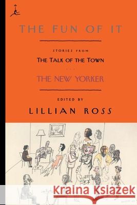 The Fun of It: Stories from the Talk of the Town Lillian Ross David Remnick 9780375756498 Modern Library