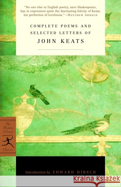 Complete Poems and Selected Letters of John Keats John Keats Edward Hirsch Jim Pollock 9780375756696 Random House USA Inc