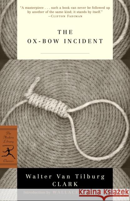 The Ox-Bow Incident Walter Van Tilburg Clark Wallace Earle Stegner 9780375757020 Modern Library