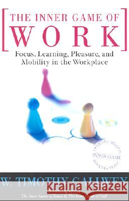 The Inner Game of Work: Focus, Learning, Pleasure, and Mobility in the Workplace W. Tim Gallwey 9780375758171 
