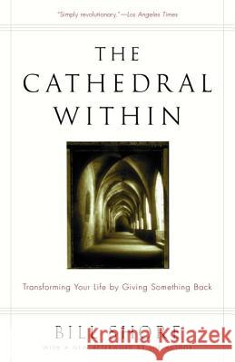 The Cathedral Within: Transforming Your Life by Giving Something Back Bill Shore William H. Shore 9780375758294