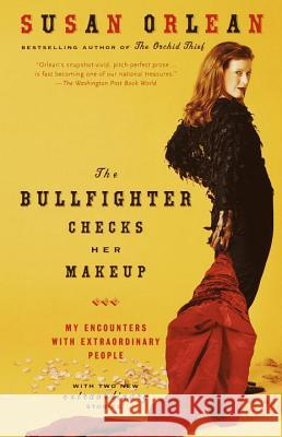 The Bullfighter Checks Her Makeup: My Encounters with Extraordinary People Susan Orlean 9780375758638