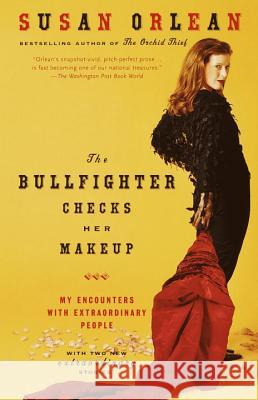 The Bullfighter Checks Her Makeup: My Encounters with Extraordinary People Susan Orlean 9780375758638 Random House Trade