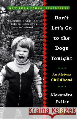 Don't Let's Go to the Dogs Tonight: An African Childhood Alexandra Fuller 9780375758997 Random House Trade