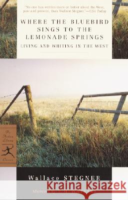 Where the Bluebird Sings to the Lemonade Springs: Living and Writing in the West Wallace Earle Stegner T. H. Watkins 9780375759321 Modern Library