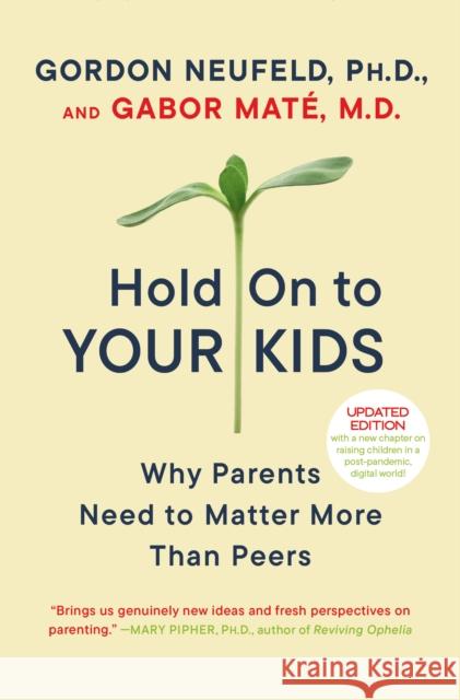 Hold on to Your Kids: Why Parents Need to Matter More Than Peers Gordon Neufeld Gabor Mate 9780375760280 Random House Publishing Group