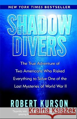 Shadow Divers: The True Adventure of Two Americans Who Risked Everything to Solve One of the Last Mysteries of World War II Robert Kurson 9780375760983 Random House Trade