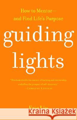 Guiding Lights: How to Mentor-And Find Life's Purpose Eric Liu 9780375761027