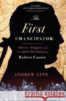 The First Emancipator: Slavery, Religion, and the Quiet Revolution of Robert Carter Andrew Levy 9780375761041