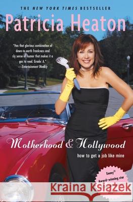 Motherhood and Hollywood: How to Get a Job Like Mine Patricia Heaton 9780375761362 Villard Books