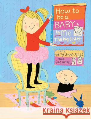 How to Be a Baby . . . by Me, the Big Sister Sally Lloyd-Jones Sue Heap 9780375838439 Schwartz & Wade Books