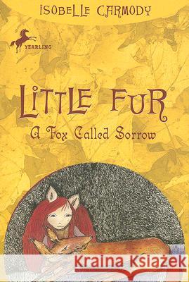 Little Fur #2: A Fox Called Sorrow Isobelle Carmody 9780375838576 Yearling Books