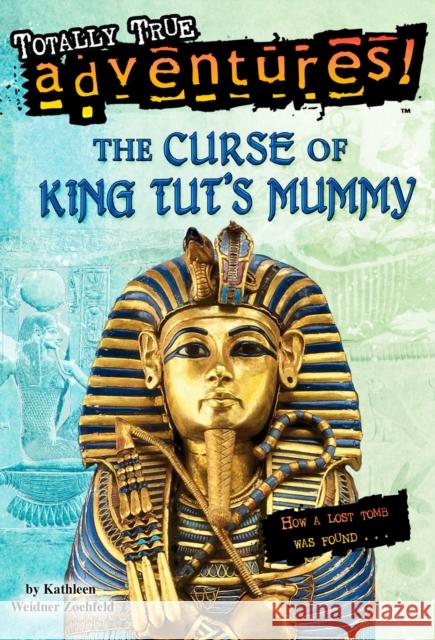 The Curse of King Tut's Mummy (Totally True Adventures): How a Lost Tomb Was Found Zoehfeld, Kathleen Weidner 9780375838620 Random House Books for Young Readers