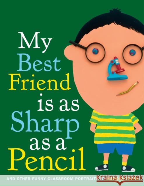 My Best Friend Is as Sharp as a Pencil: And Other Funny Classroom Portraits Piven, Hanoch 9780375853388 Schwartz & Wade Books