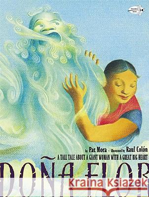 Dona Flor: A Tall Tale about a Giant Woman with a Great Big Heart Pat Mora Raul Colon 9780375861444 Dragonfly Books