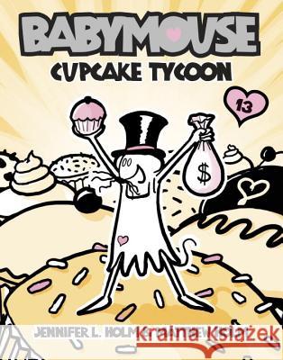 Babymouse #13: Cupcake Tycoon Jennifer Holm Matt Holm Jennifer L. Holm 9780375865732 Random House Books for Young Readers