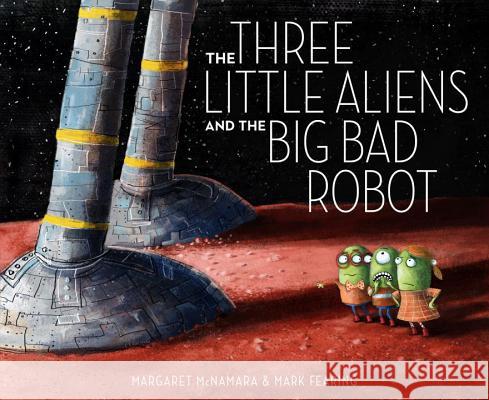 The Three Little Aliens and the Big Bad Robot Margaret McNamara Mark Fearing 9780375866890 Schwartz & Wade Books