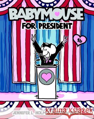 Babymouse for President Jennifer L. Holm Matt Holm Jennifer L. Holm 9780375867804 Random House Books for Young Readers