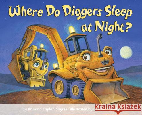 Where Do Diggers Sleep at Night? Brianna Caplan Sayres Christian Slade 9780375868481 Random House Books for Young Readers