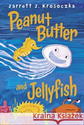 Peanut Butter and Jellyfish Jarrett Krosoczka 9780375870361