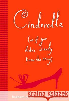 Cinderella (as If You Didn't Already Know the Story) Barbara Ensor Barbara Ensor 9780375873874 Yearling Books