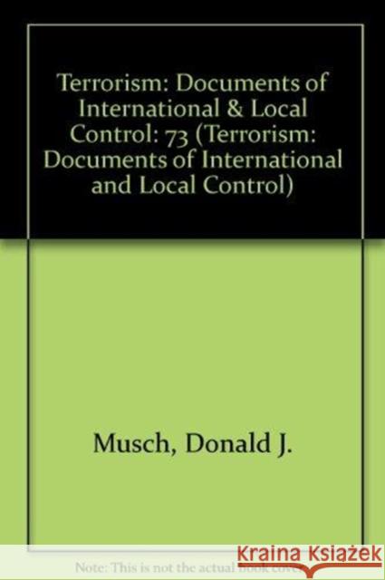 Terrorism: Documents of International & Local Control First Series, Volume 73 Donald J. Musch 9780379008913 Oxford University Press, USA