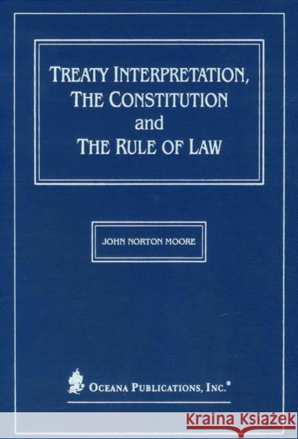 Treaty Interpretation, the Constitution and the Rule of Law John Norton Moore John Norton Moore 9780379214437 Oxford University Press, USA