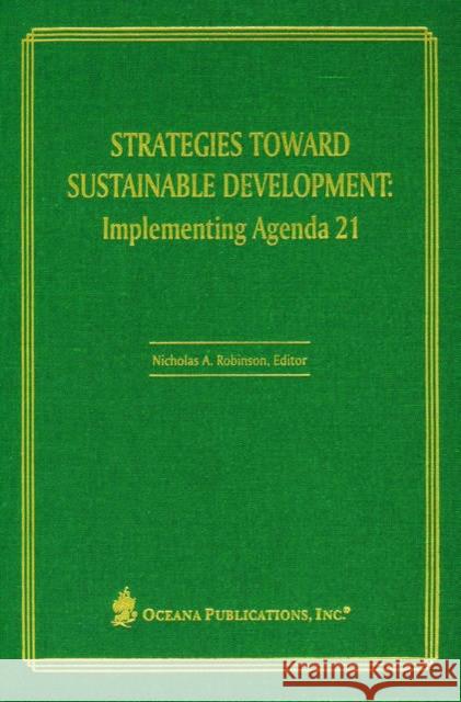 Strategies Toward Sustainable Development: Implementing Agenda 21 Robinson, Nicholas A. 9780379215205 Oxford University Press, USA