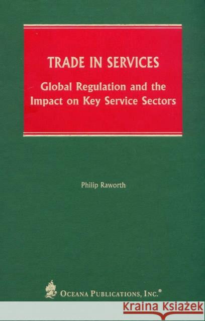 Trade in Services: Global Regulation and the Impact on Key Service Sectors Raworth, Philip 9780379215267 Oxford University Press, USA